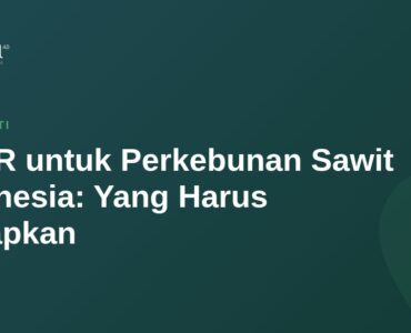 EUDR untuk Perkebunan Sawit Indonesia: Yang Harus Disiapkan 4